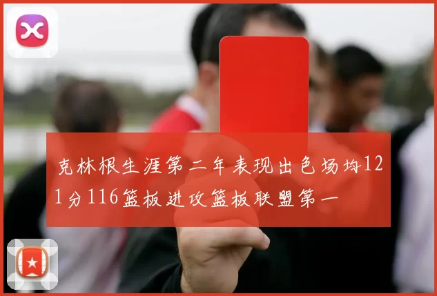克林根生涯第二年表现出色场均121分116篮板进攻篮板联盟第一